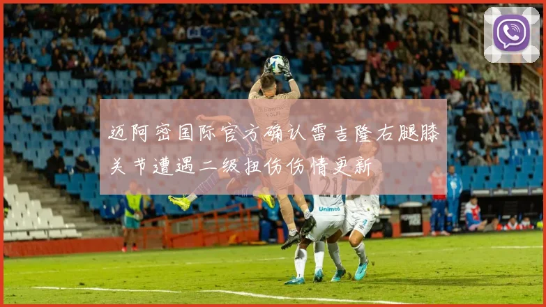 迈阿密国际官方确认雷吉隆右腿膝关节遭遇二级扭伤伤情更新