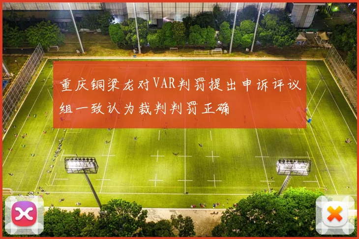 重庆铜梁龙对VAR判罚提出申诉评议组一致认为裁判判罚正确